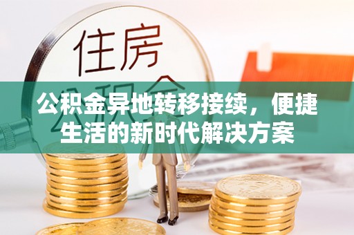 石楼公积金异地转移接续，便捷生活的新时代解决方案