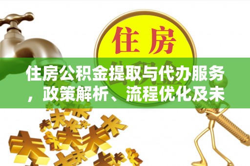 石楼住房公积金提取与代办服务，政策解析、流程优化及未来发展