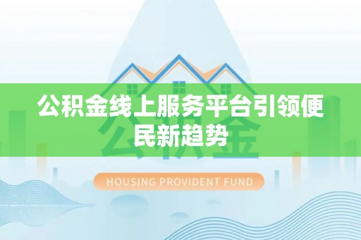 石楼公积金线上服务平台引领便民新趋势