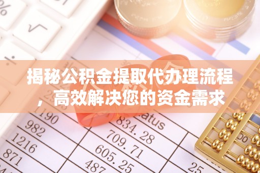 石楼揭秘公积金提取代办理流程，高效解决您的资金需求