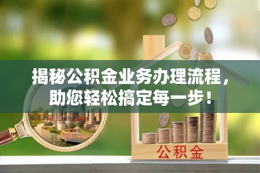 石楼揭秘公积金业务办理流程，助您轻松搞定每一步！