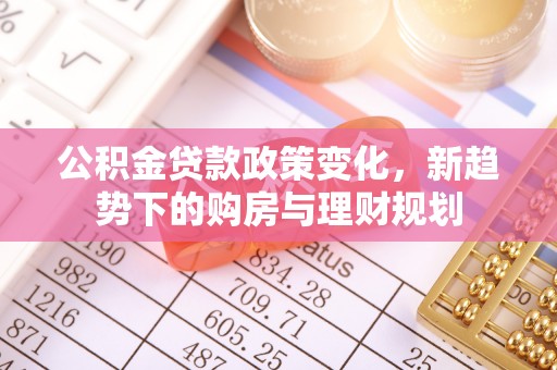 石楼公积金贷款政策变化，新趋势下的购房与理财规划