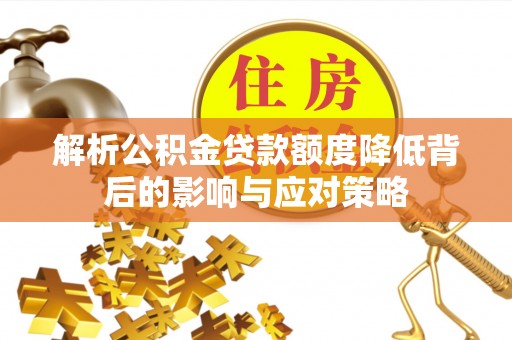 石楼解析公积金贷款额度降低背后的影响与应对策略