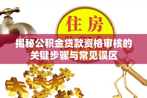 石楼揭秘公积金贷款资格审核的关键步骤与常见误区