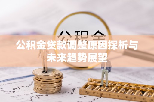 石楼公积金贷款调整原因探析与未来趋势展望