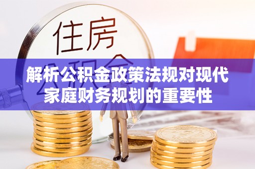 石楼解析公积金政策法规对现代家庭财务规划的重要性