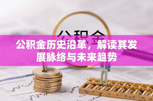 石楼公积金历史沿革，解读其发展脉络与未来趋势