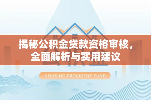 石楼揭秘公积金贷款资格审核，全面解析与实用建议