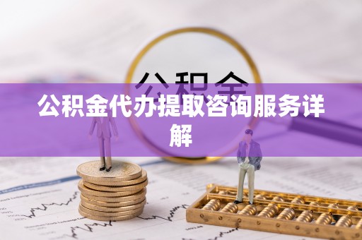 石楼公积金代办提取咨询服务详解