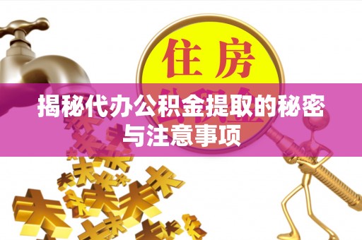 石楼揭秘代办公积金提取的秘密与注意事项