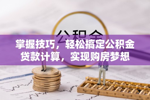 石楼掌握技巧，轻松搞定公积金贷款计算，实现购房梦想