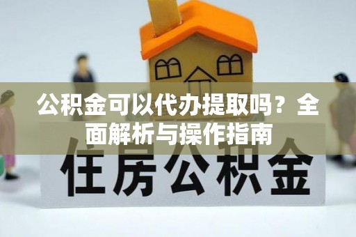 石楼公积金可以代办提取吗？全面解析与操作指南