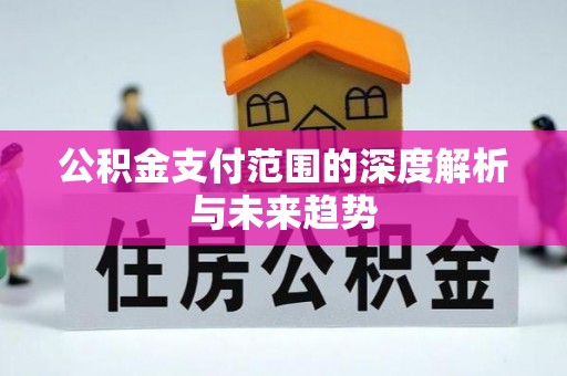 石楼公积金支付范围的深度解析与未来趋势