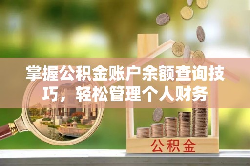 石楼掌握公积金账户余额查询技巧，轻松管理个人财务