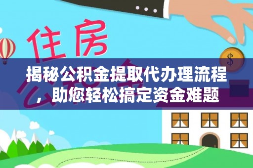 石楼揭秘公积金提取代办理流程，助您轻松搞定资金难题
