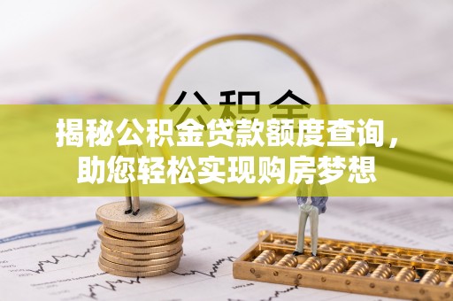 石楼揭秘公积金贷款额度查询，助您轻松实现购房梦想