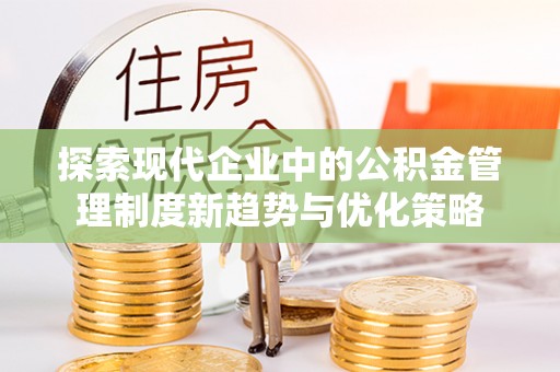 石楼探索现代企业中的公积金管理制度新趋势与优化策略