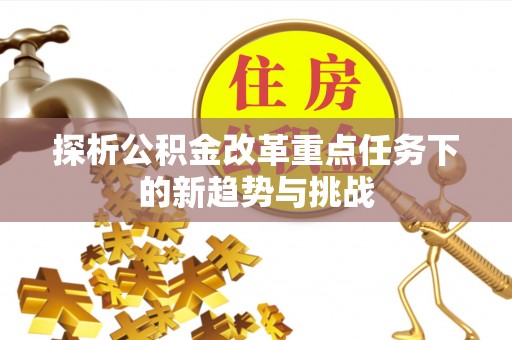 石楼探析公积金改革重点任务下的新趋势与挑战