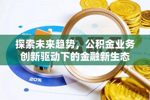石楼探索未来趋势，公积金业务创新驱动下的金融新生态