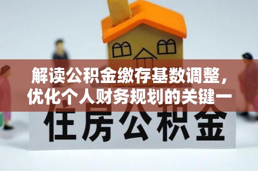 石楼解读公积金缴存基数调整，优化个人财务规划的关键一步