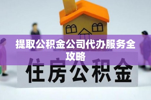 石楼提取公积金公司代办服务全攻略