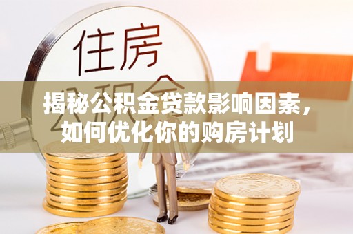 石楼揭秘公积金贷款影响因素，如何优化你的购房计划