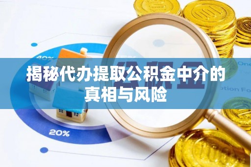 石楼揭秘代办提取公积金中介的真相与风险