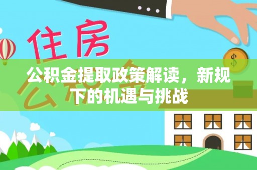 石楼公积金提取政策解读，新规下的机遇与挑战