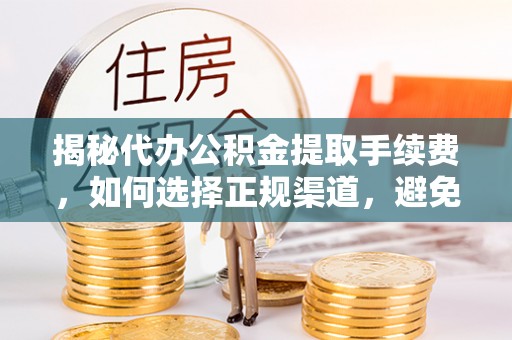 石楼揭秘代办公积金提取手续费，如何选择正规渠道，避免上当受骗