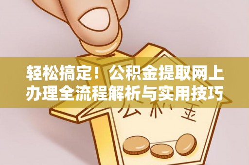 石楼轻松搞定！公积金提取网上办理全流程解析与实用技巧