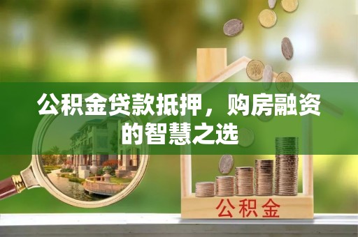 石楼公积金贷款抵押，购房融资的智慧之选