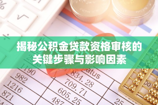 石楼揭秘公积金贷款资格审核的关键步骤与影响因素