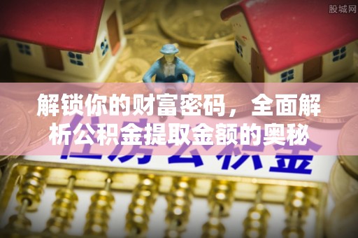 石楼解锁你的财富密码，全面解析公积金提取金额的奥秘