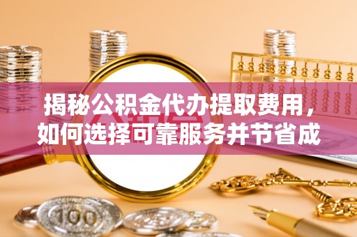 石楼揭秘公积金代办提取费用，如何选择可靠服务并节省成本
