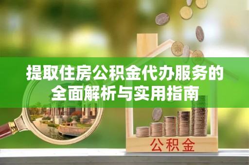 石楼提取住房公积金代办服务的全面解析与实用指南