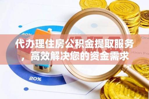 石楼代办理住房公积金提取服务，高效解决您的资金需求