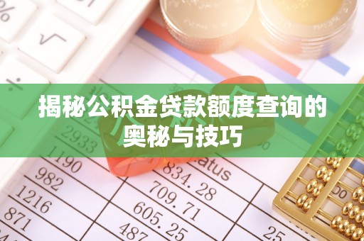 石楼揭秘公积金贷款额度查询的奥秘与技巧