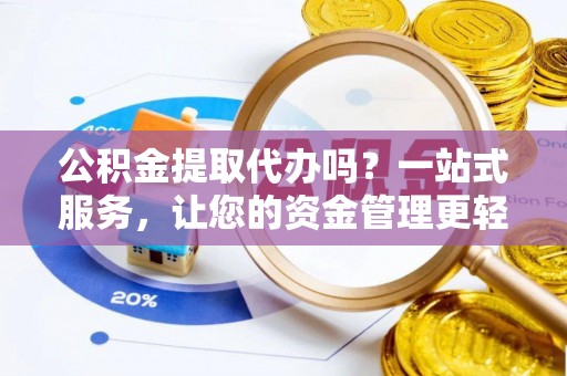 石楼公积金提取代办吗？一站式服务，让您的资金管理更轻松