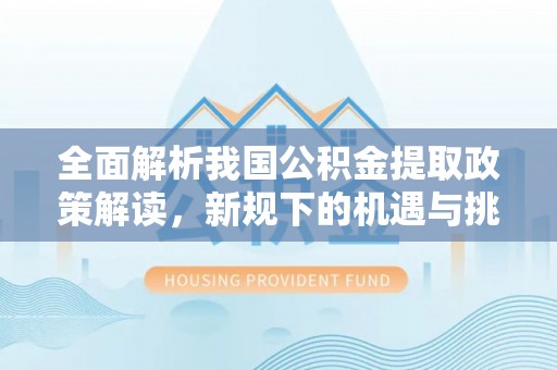 石楼全面解析我国公积金提取政策解读，新规下的机遇与挑战