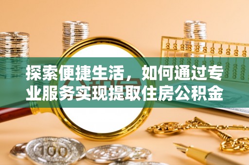 石楼探索便捷生活，如何通过专业服务实现提取住房公积金代办