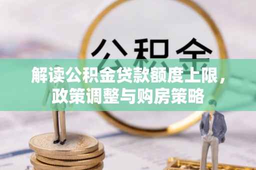 石楼解读公积金贷款额度上限，政策调整与购房策略