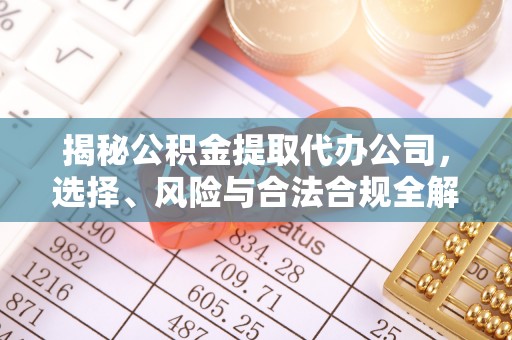 石楼揭秘公积金提取代办公司，选择、风险与合法合规全解析