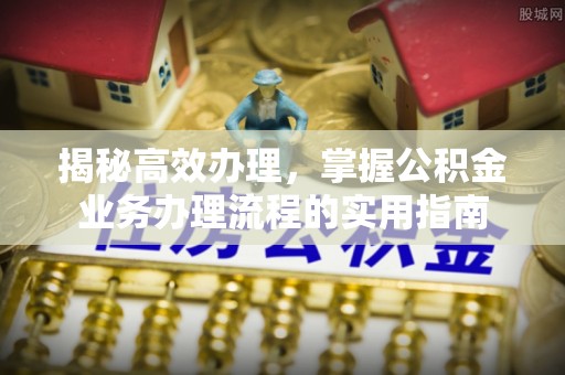 石楼揭秘高效办理，掌握公积金业务办理流程的实用指南