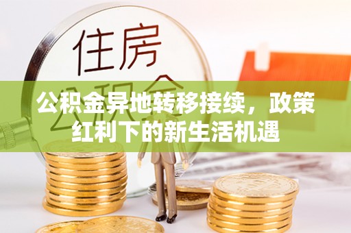 石楼公积金异地转移接续，政策红利下的新生活机遇