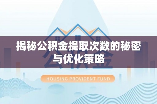 石楼揭秘公积金提取次数的秘密与优化策略