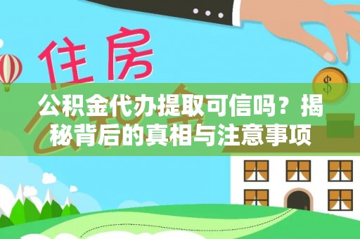石楼公积金代办提取可信吗？揭秘背后的真相与注意事项