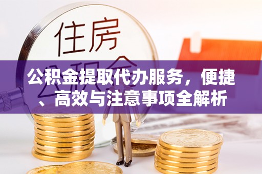 石楼公积金提取代办服务，便捷、高效与注意事项全解析