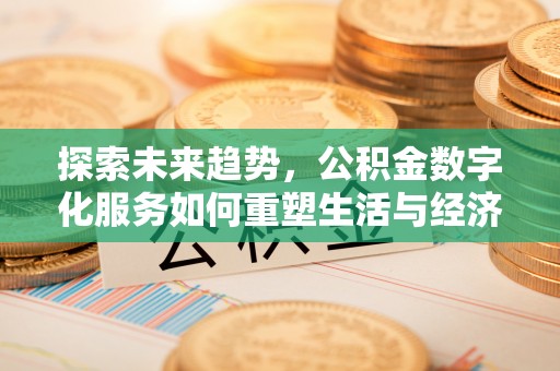 石楼探索未来趋势，公积金数字化服务如何重塑生活与经济