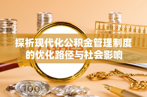 石楼探析现代化公积金管理制度的优化路径与社会影响