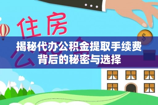 石楼揭秘代办公积金提取手续费背后的秘密与选择